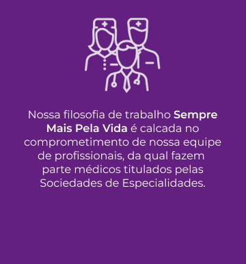 Nossa filosofia de trabalho Sempre Mais Pela Vida é calcada no comprometimento de nossa equipe de profissionais, da qual fazem parte médicos titulados pelas Sociedades de Especialidades
